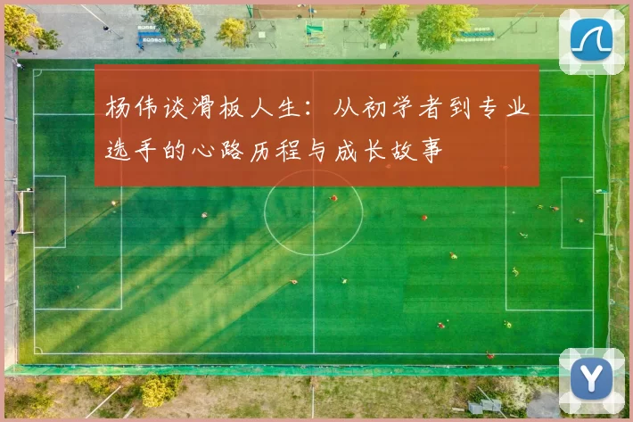 杨伟谈滑板人生：从初学者到专业选手的心路历程与成长故事