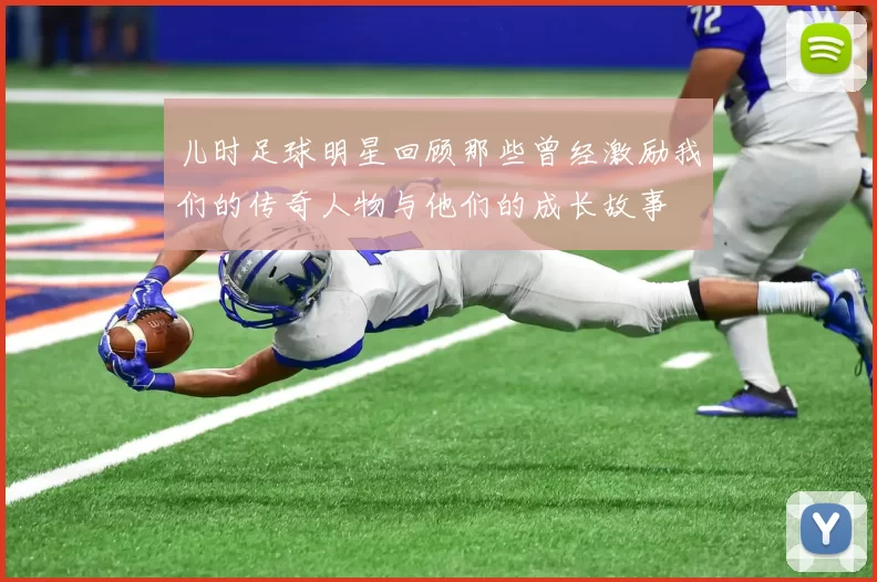 儿时足球明星回顾那些曾经激励我们的传奇人物与他们的成长故事