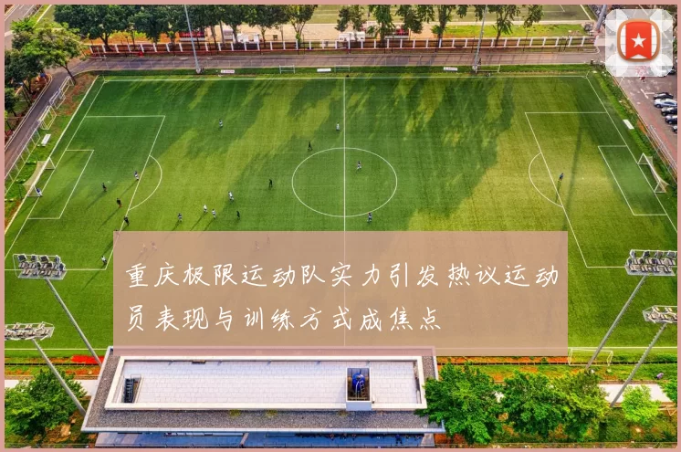 重庆极限运动队实力引发热议运动员表现与训练方式成焦点