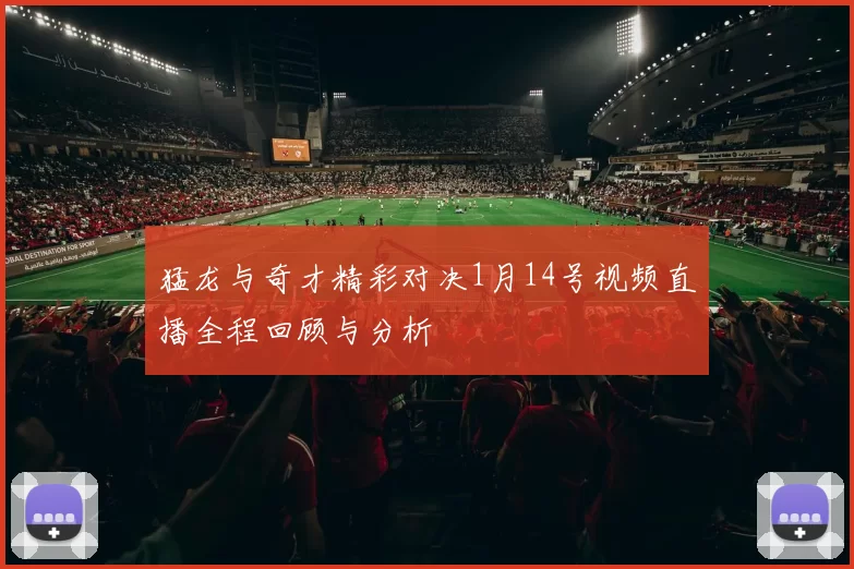 猛龙与奇才精彩对决1月14号视频直播全程回顾与分析