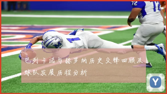 巴列卡诺与赫罗纳历史交锋回顾及球队发展历程分析