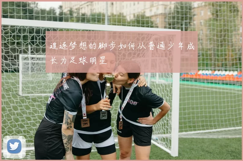 追逐梦想的脚步如何从普通少年成长为足球明星
