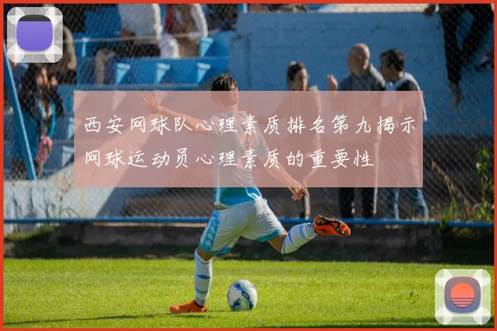 西安网球队心理素质排名第九揭示网球运动员心理素质的重要性