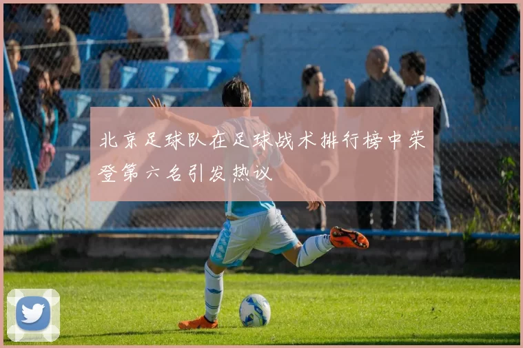 北京足球队在足球战术排行榜中荣登第六名引发热议
