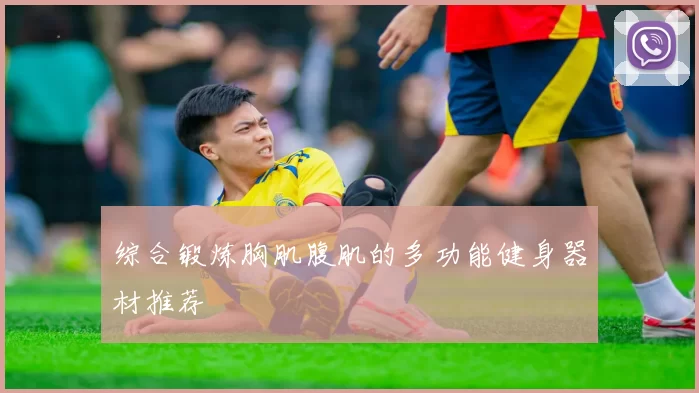 综合锻炼胸肌腹肌的多功能健身器材推荐