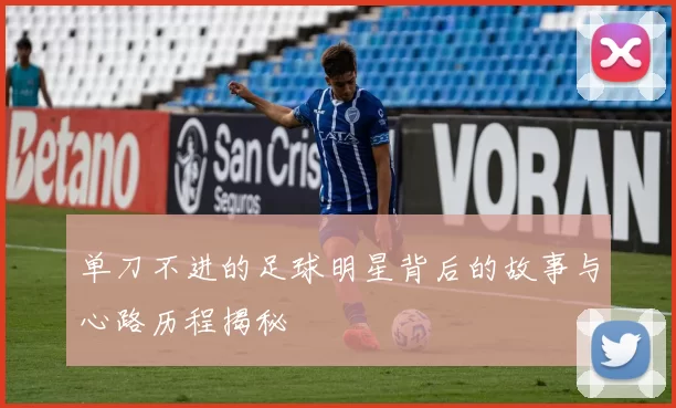 单刀不进的足球明星背后的故事与心路历程揭秘