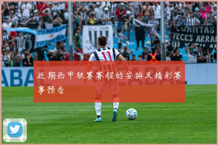 近期西甲联赛赛程的安排及精彩赛事预告