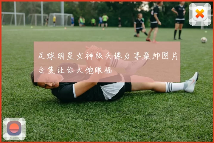 足球明星女神级头像分享最帅图片合集让你大饱眼福