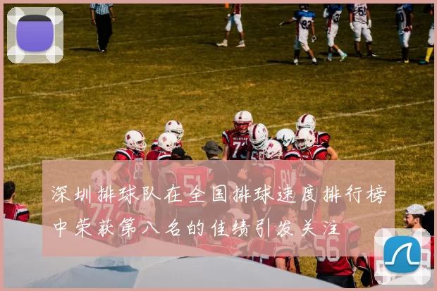 深圳排球队在全国排球速度排行榜中荣获第八名的佳绩引发关注