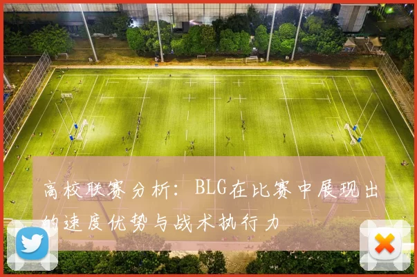 高校联赛分析：BLG在比赛中展现出的速度优势与战术执行力