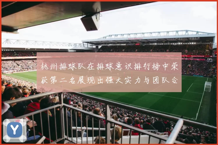 杭州排球队在排球意识排行榜中荣获第二名展现出强大实力与团队合作精神