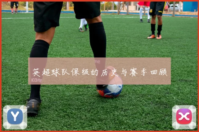 英超球队保级的历史与赛季回顾