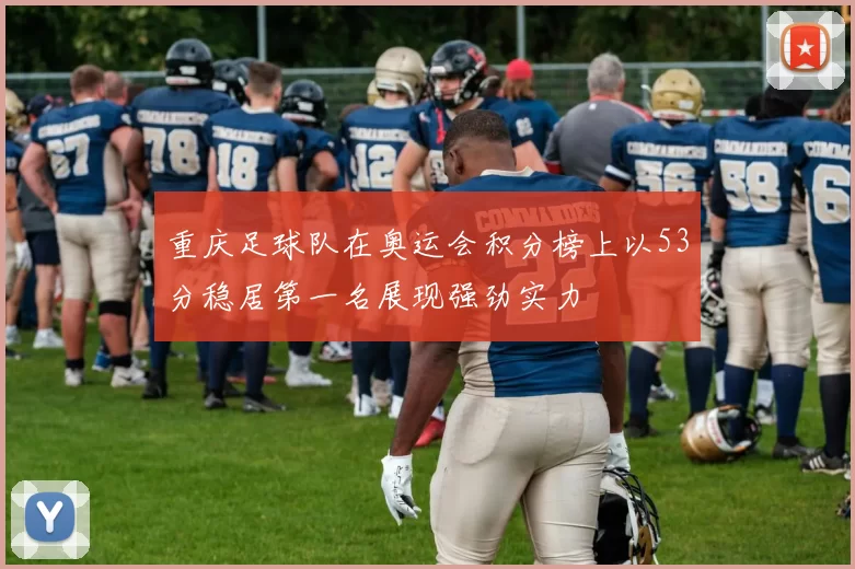 重庆足球队在奥运会积分榜上以53分稳居第一名展现强劲实力