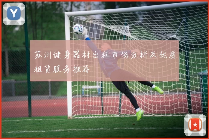 苏州健身器材出租市场分析及优质租赁服务推荐