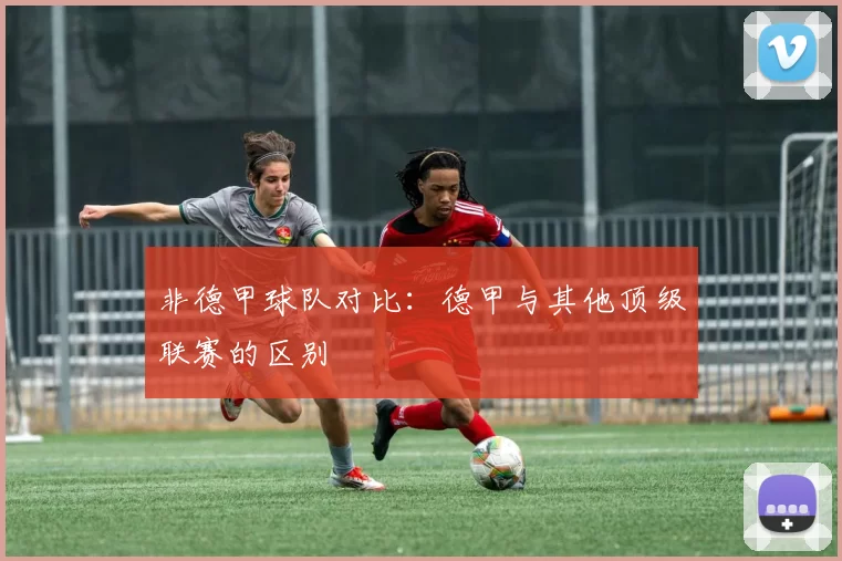 非德甲球队对比：德甲与其他顶级联赛的区别